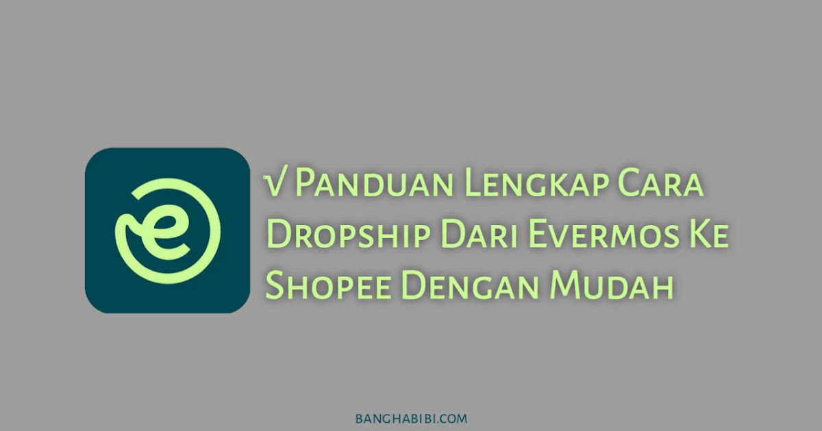 Panduan Lengkap Cara Dropship Dari Evermos Ke Shopee Dengan Mudah