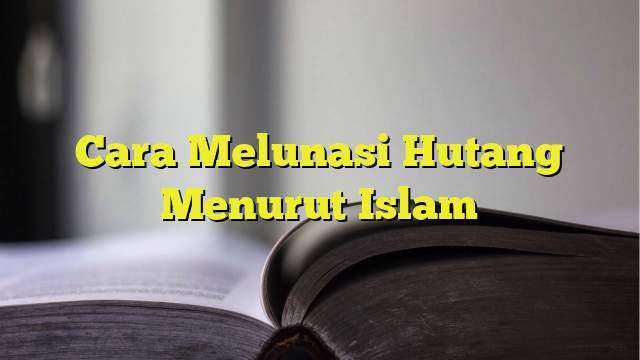 Cara Melunasi Hutang Menurut Islam - BelajarHijrah.com