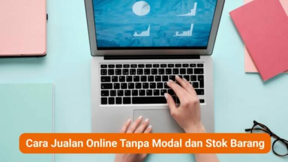 Simak! Cara Bisnis Online Tanpa Stok Barang Terbaik