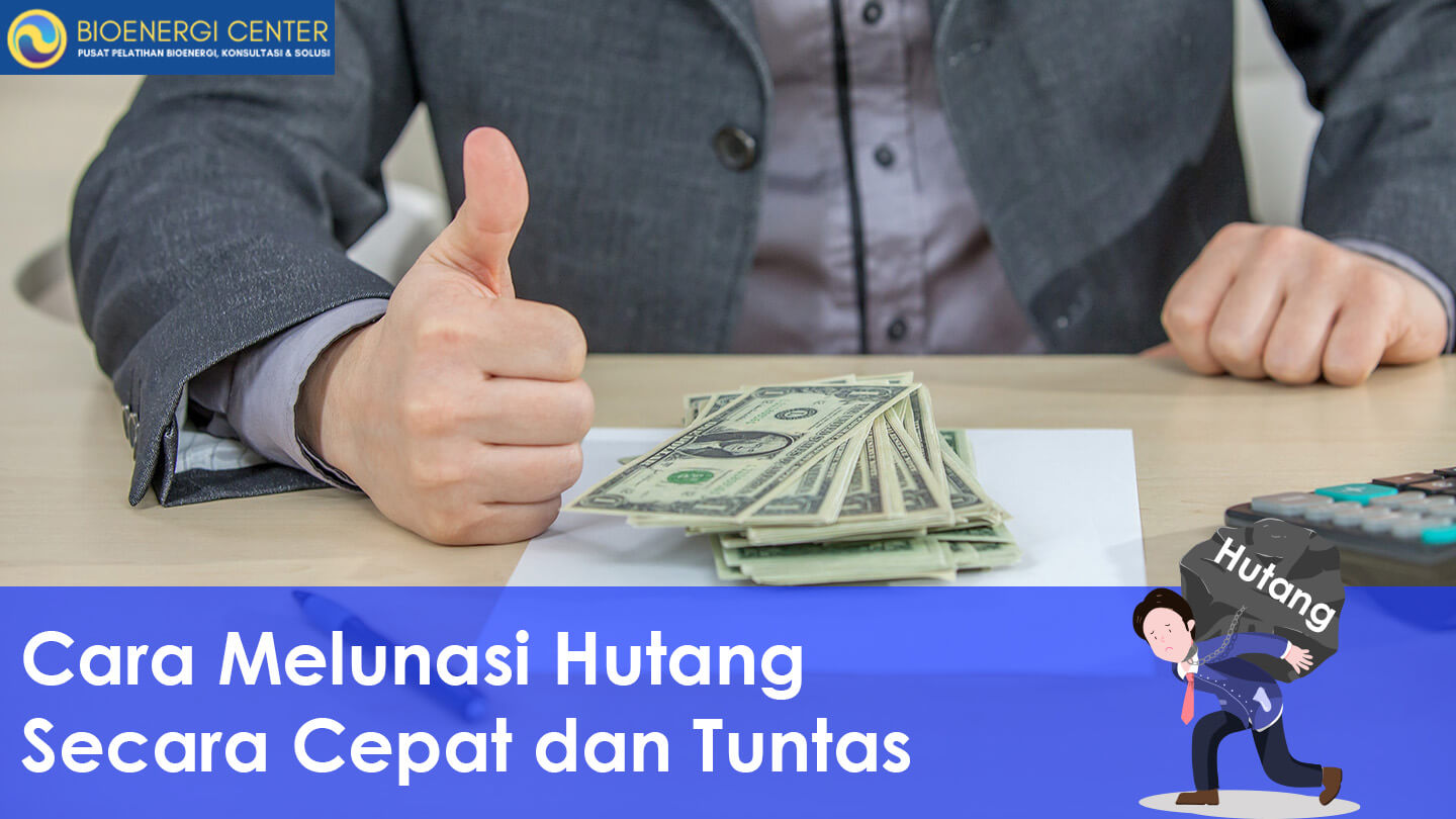 Cara Melunasi Hutang Secara Cepat dan Tuntas - Bioenergi Center