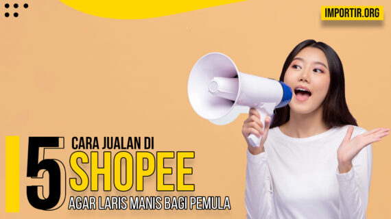 Simak! Cara Jualan Online Di Shopee Bagi Pemula Terbaik
