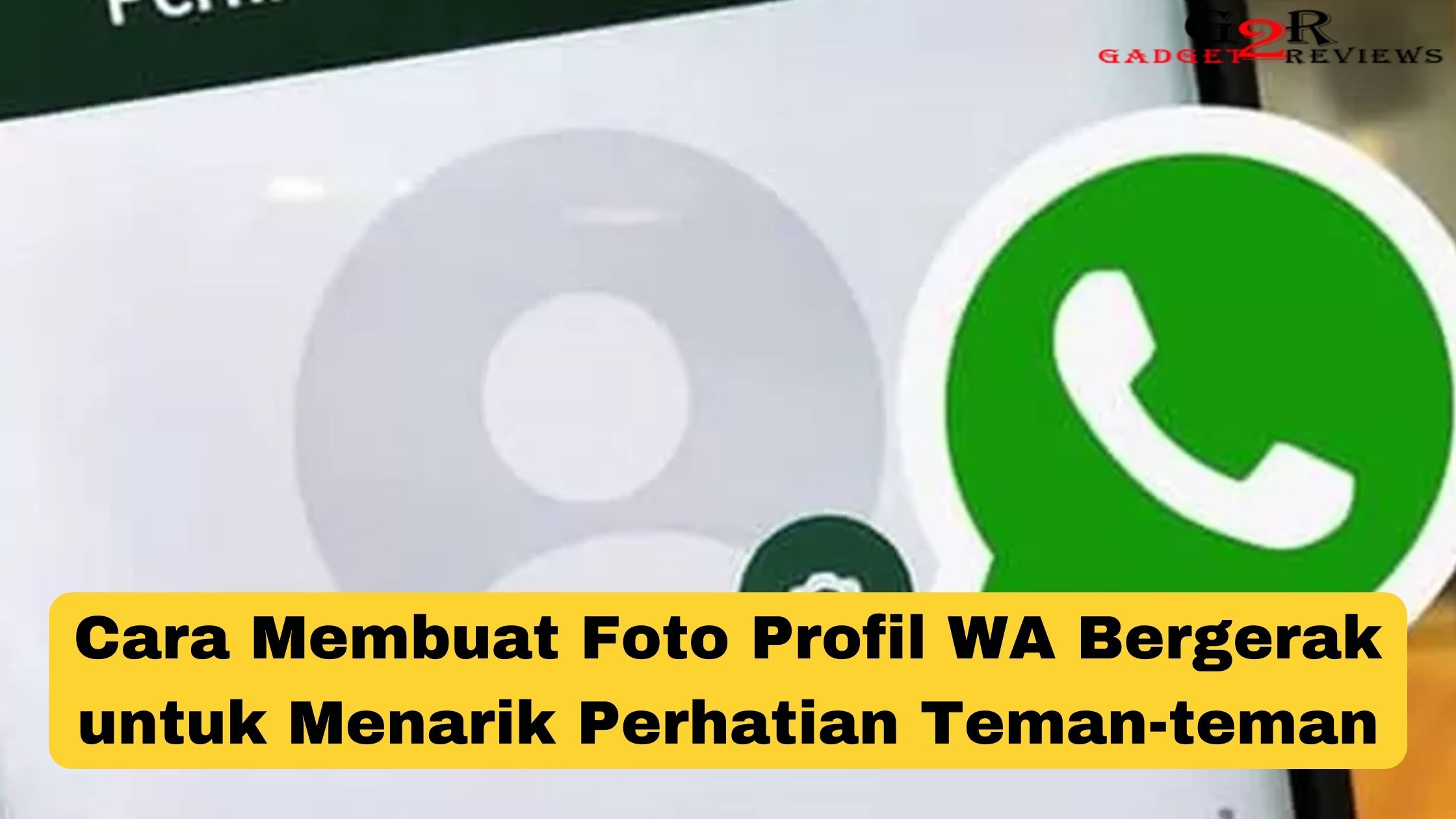 Cara Membuat Foto Profil WA Bergerak untuk Menarik Perhatian Teman