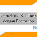 Inilah Memperbaiki Kualitas Gambar Di Photoshop Terbaik