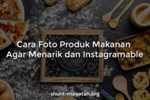 Dahsyat! Cara Foto Produk Makanan Agar Menarik Terpecaya