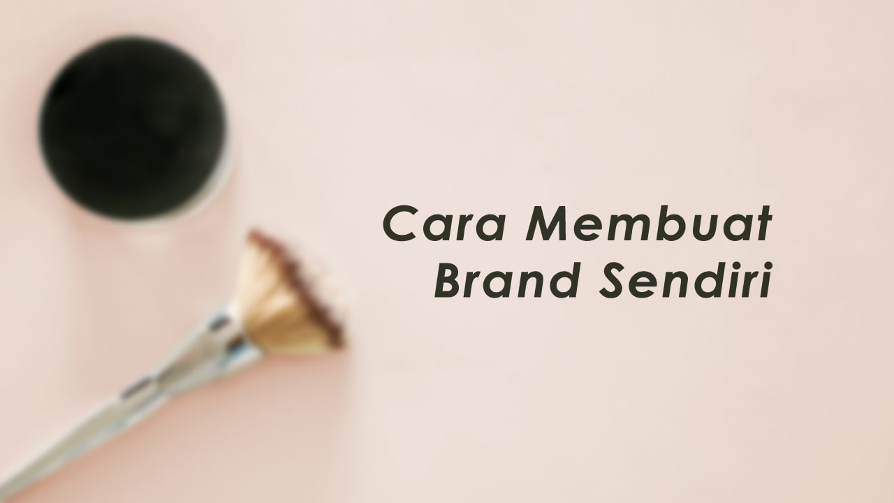 Simak Tips Cara Membuat Brand Sendiri Bagi Pebisnis Pemula